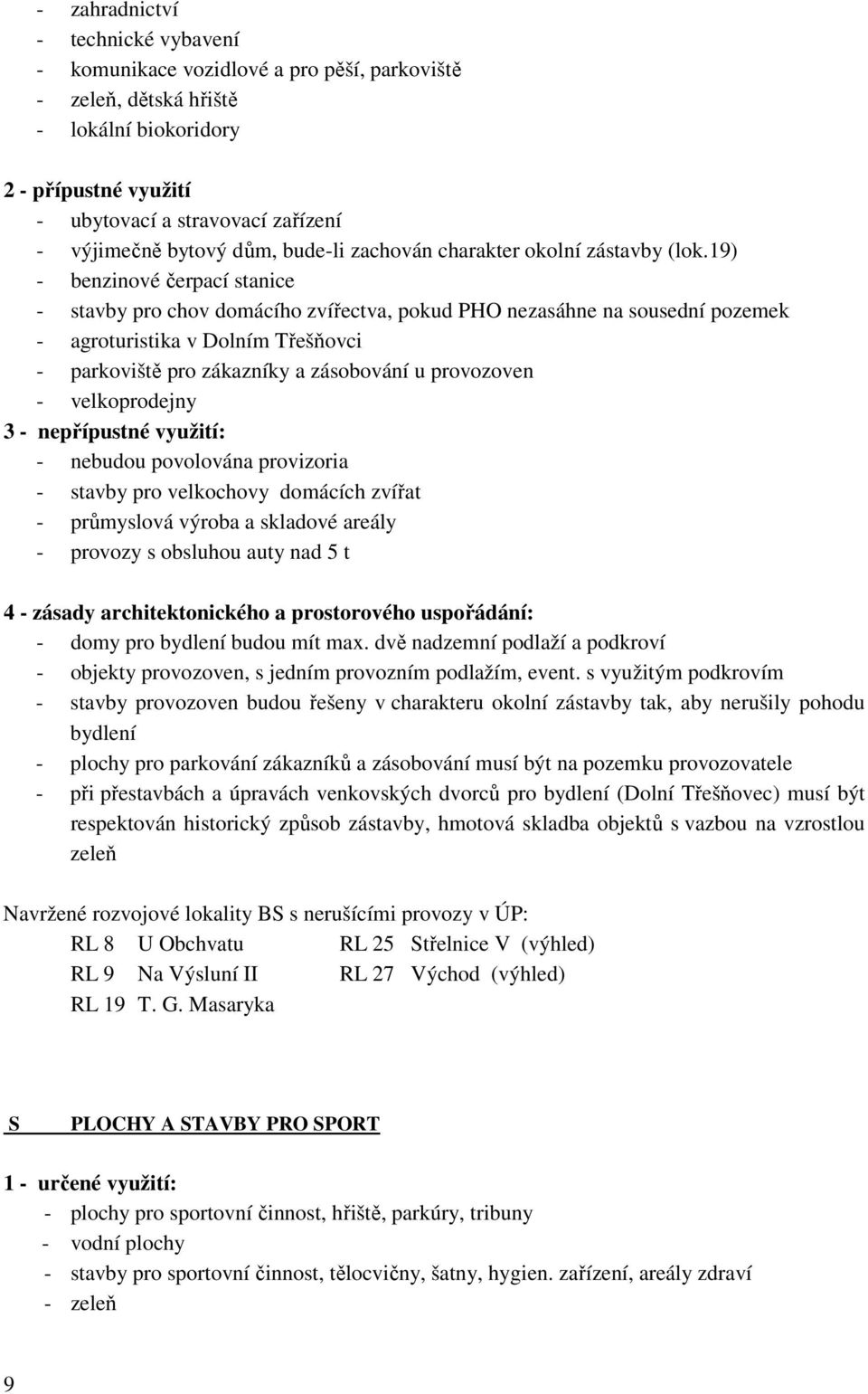 19) - benzinové čerpací stanice - stavby pro chov domácího zvířectva, pokud PHO nezasáhne na sousední pozemek - agroturistika v Dolním Třešňovci - parkoviště pro zákazníky a zásobování u provozoven -