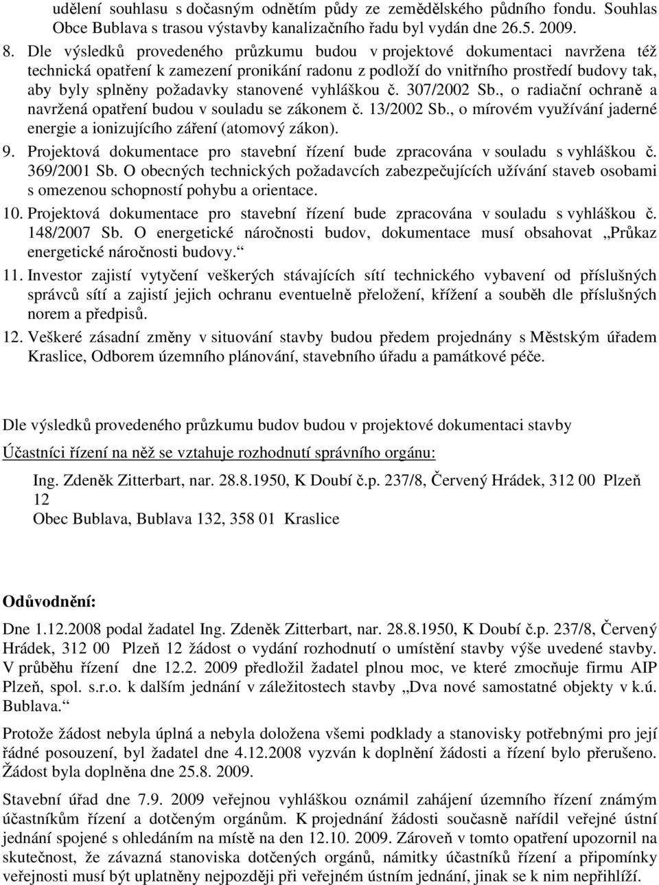 stanovené vyhláškou č. 307/2002 Sb., o radiační ochraně a navržená opatření budou v souladu se zákonem č. 13/2002 Sb., o mírovém využívání jaderné energie a ionizujícího záření (atomový zákon). 9.