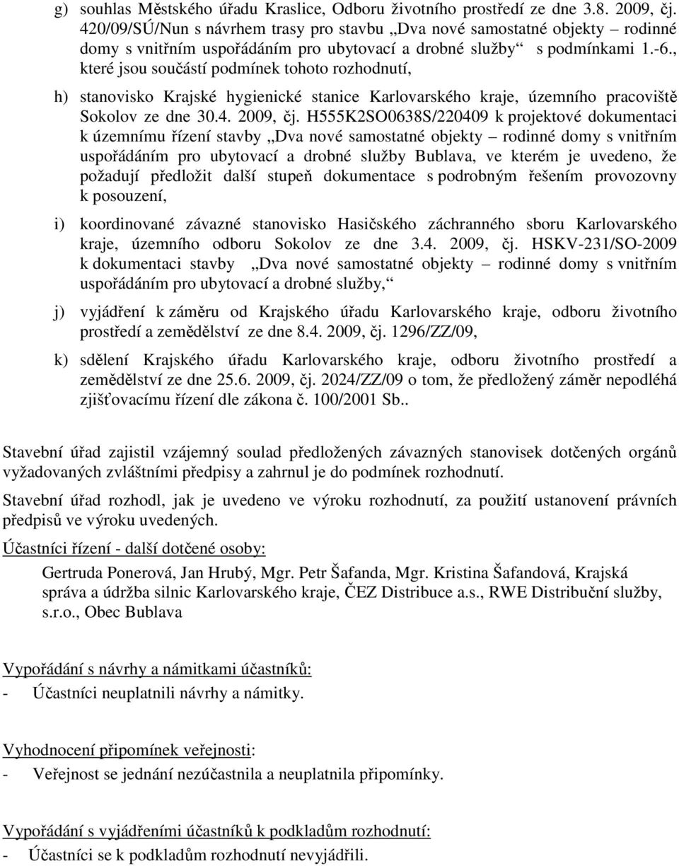 , které jsou součástí podmínek tohoto rozhodnutí, h) stanovisko Krajské hygienické stanice Karlovarského kraje, územního pracoviště Sokolov ze dne 30.4. 2009, čj.