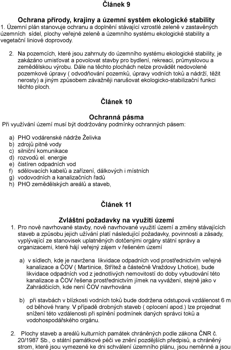 Na pozemcích, které jsou zahrnuty do územního systému ekologické stability, je zakázáno umisťovat a povolovat stavby pro bydlení, rekreaci, průmyslovou a zemědělskou výrobu.