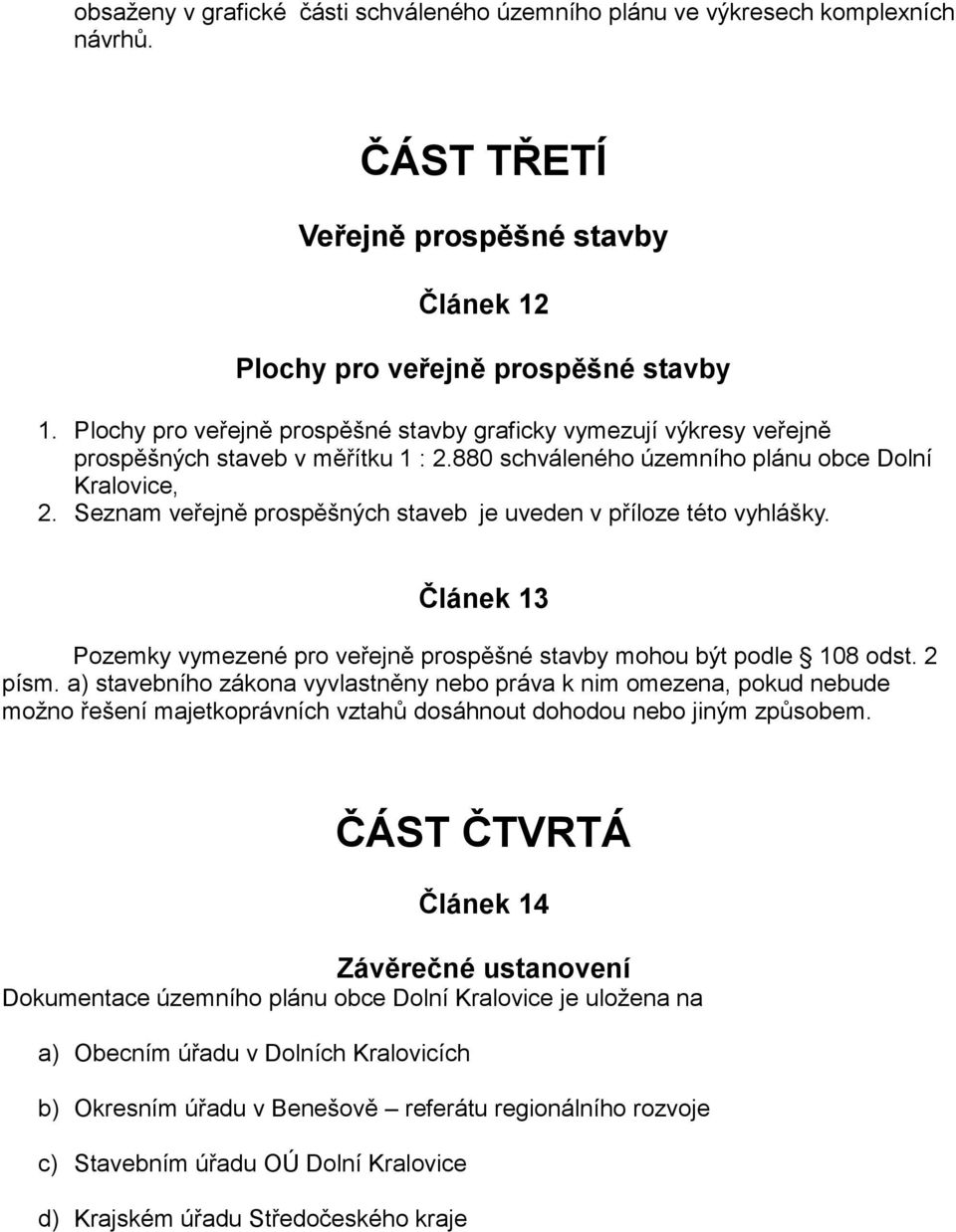 Seznam veřejně prospěšných staveb je uveden v příloze této vyhlášky. Článek 13 Pozemky vymezené pro veřejně prospěšné stavby mohou být podle 108 odst. 2 písm.