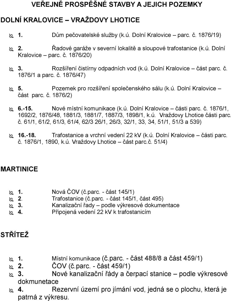 Pozemek pro rozšíření společenského sálu (k.ú. Dolní Kralovice část parc. č. 1876/2) 6.-15. Nové místní komunikace (k.ú. Dolní Kralovice části parc. č. 1876/1, 1692/2, 1876/48, 1881/3, 1881/7, 1887/3, 1898/1, k.