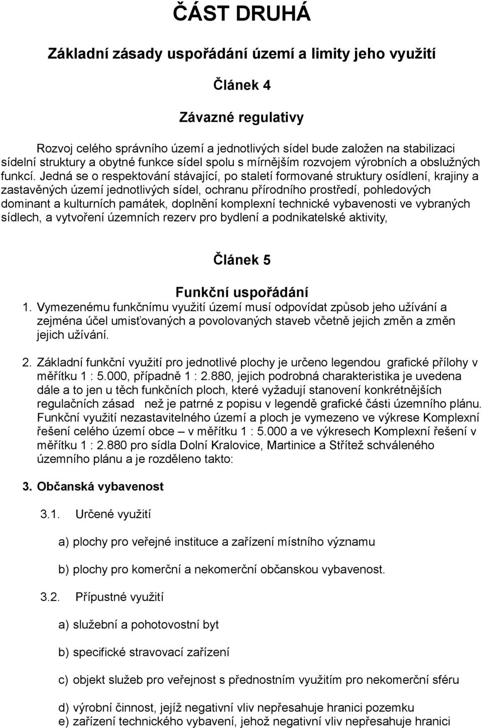 Jedná se o respektování stávající, po staletí formované struktury osídlení, krajiny a zastavěných území jednotlivých sídel, ochranu přírodního prostředí, pohledových dominant a kulturních památek,