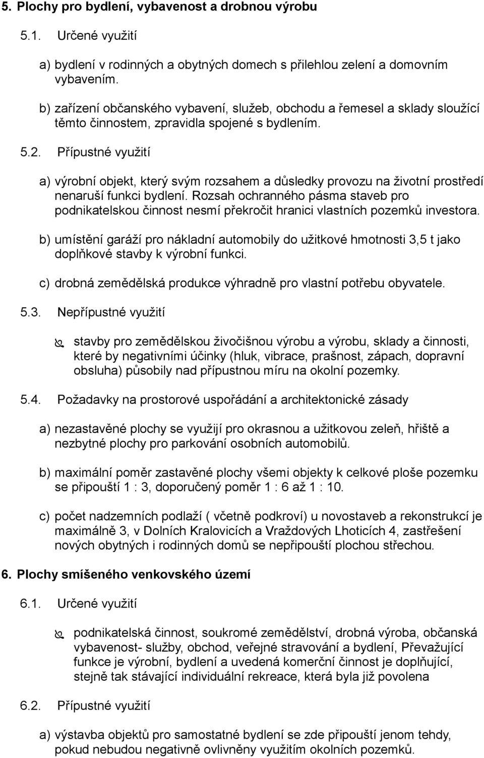 Přípustné vyuţití a) výrobní objekt, který svým rozsahem a důsledky provozu na ţivotní prostředí nenaruší funkci bydlení.