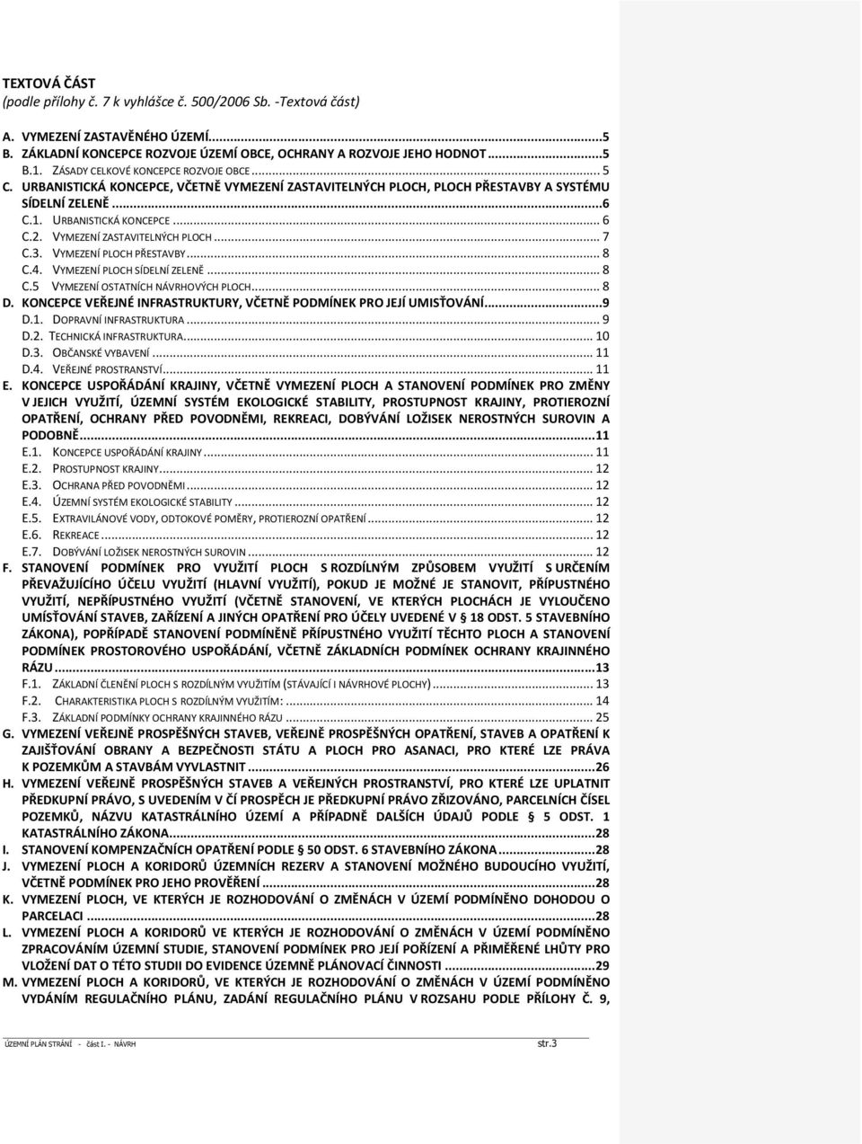 VYMEZENÍ ZASTAVITELNÝCH PLOCH... 7 C.3. VYMEZENÍ PLOCH PŘESTAVBY... 8 C.4. VYMEZENÍ PLOCH SÍDELNÍ ZELENĚ... 8 C.5 VYMEZENÍ OSTATNÍCH NÁVRHOVÝCH PLOCH... 8 D.