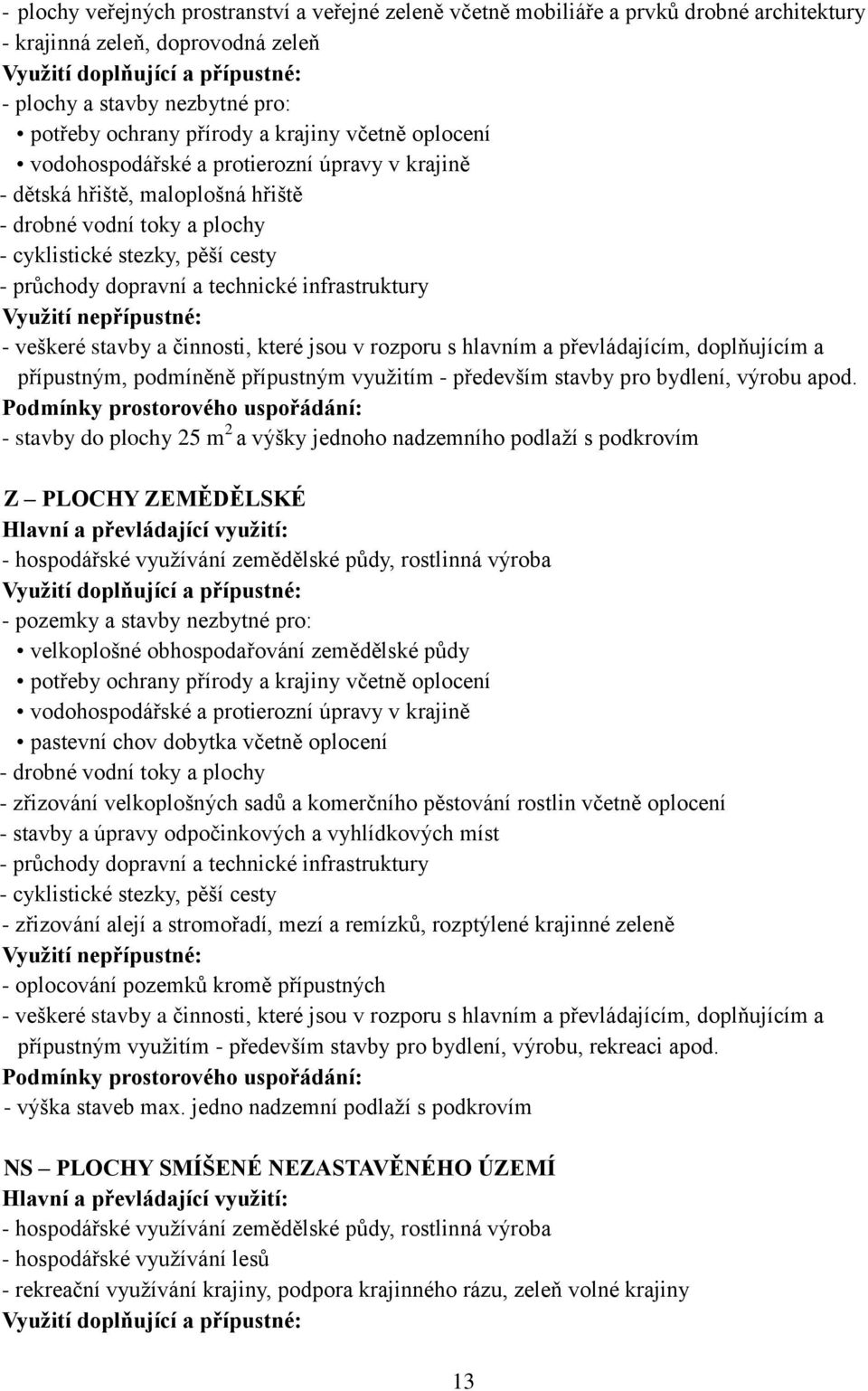 infrastruktury - veškeré stavby a činnosti, které jsou v rozporu s hlavním a převládajícím, doplňujícím a přípustným, podmíněně přípustným vyuţitím - především stavby pro bydlení, výrobu apod.