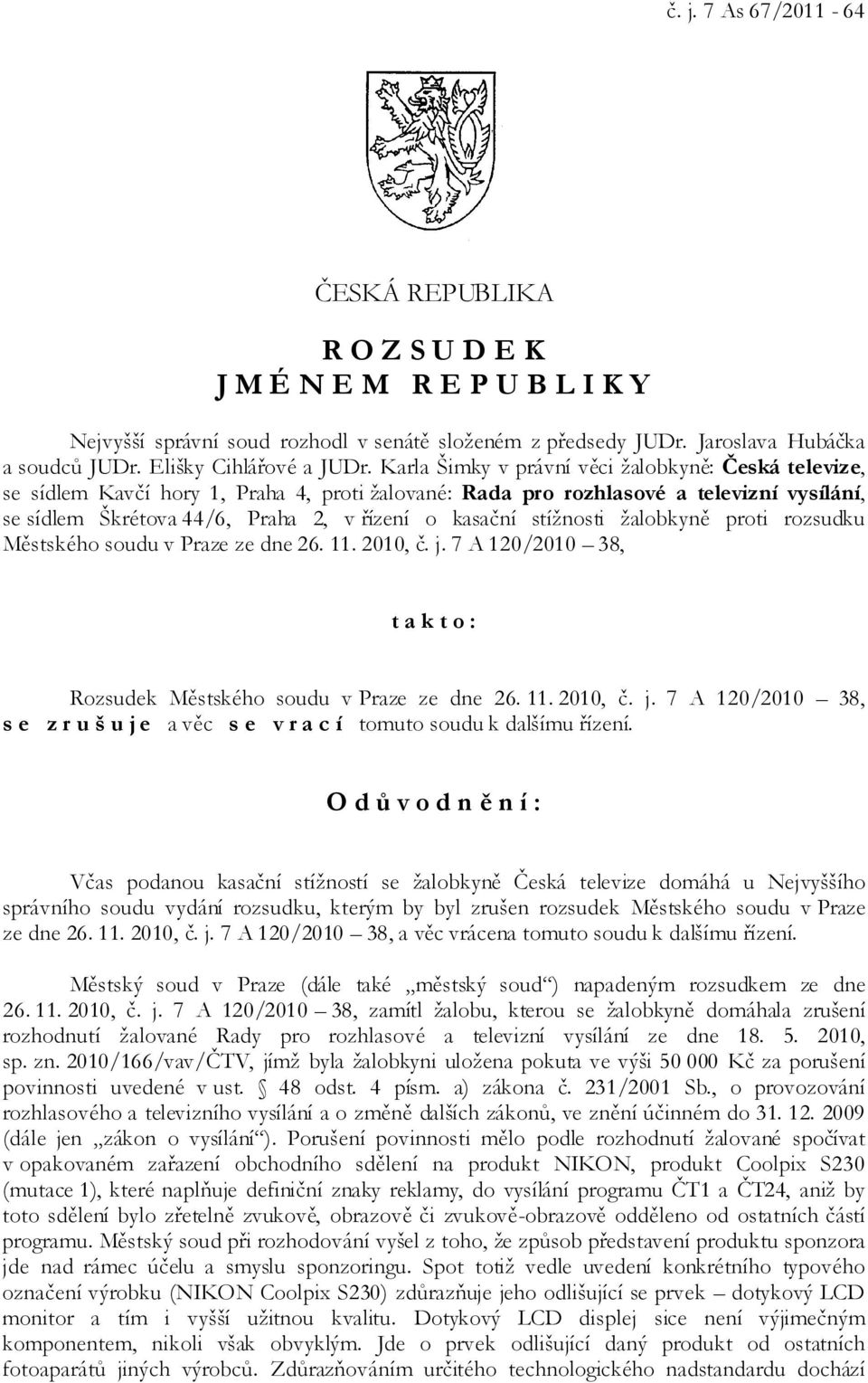 Karla Šimky v právní věci žalobkyně: Česká televize, se sídlem Kavčí hory 1, Praha 4, proti žalované: Rada pro rozhlasové a televizní vysílání, se sídlem Škrétova 44/6, Praha 2, v řízení o kasační