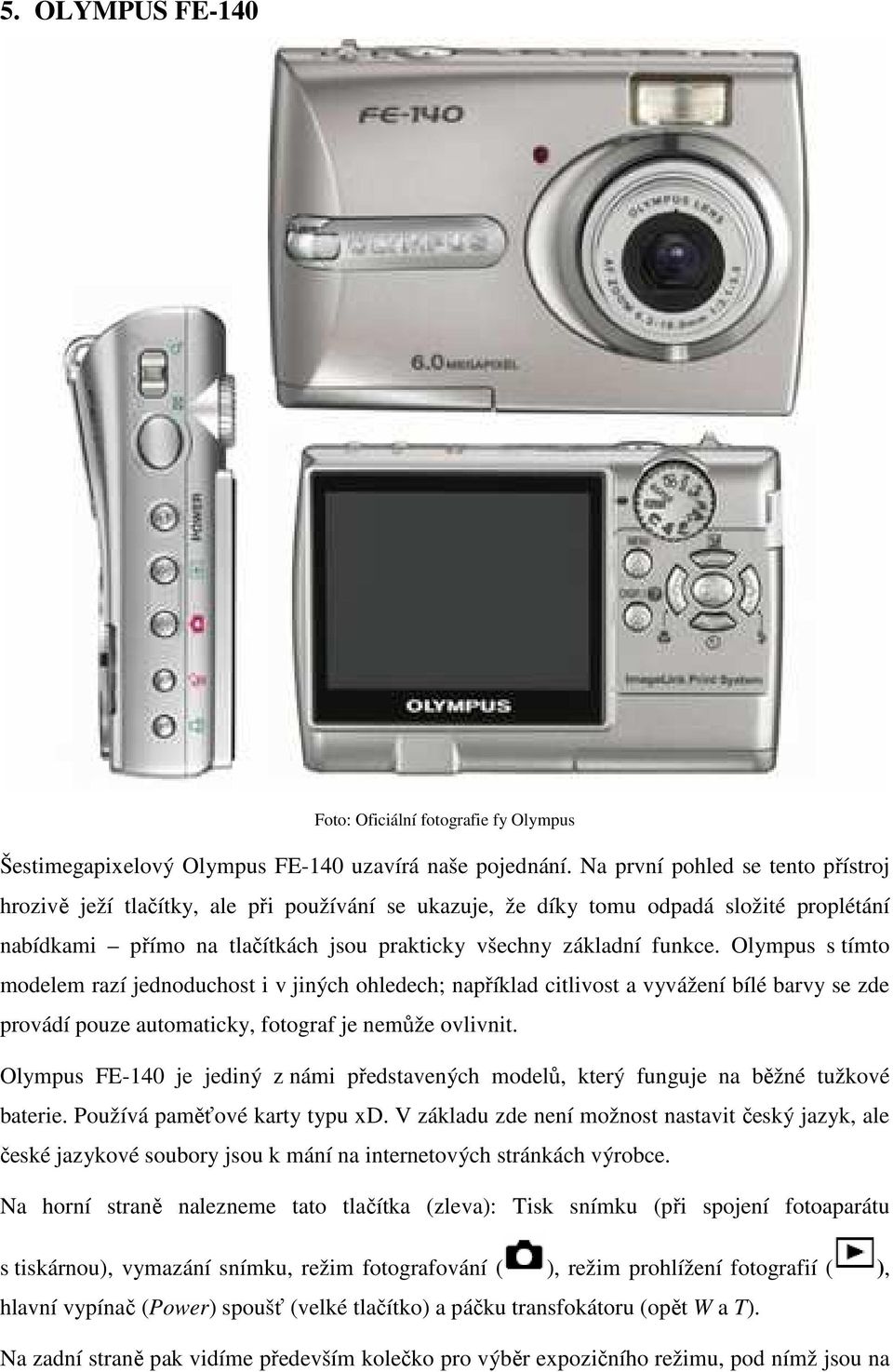 Olympus s tímto modelem razí jednoduchost i v jiných ohledech; například citlivost a vyvážení bílé barvy se zde provádí pouze automaticky, fotograf je nemůže ovlivnit.