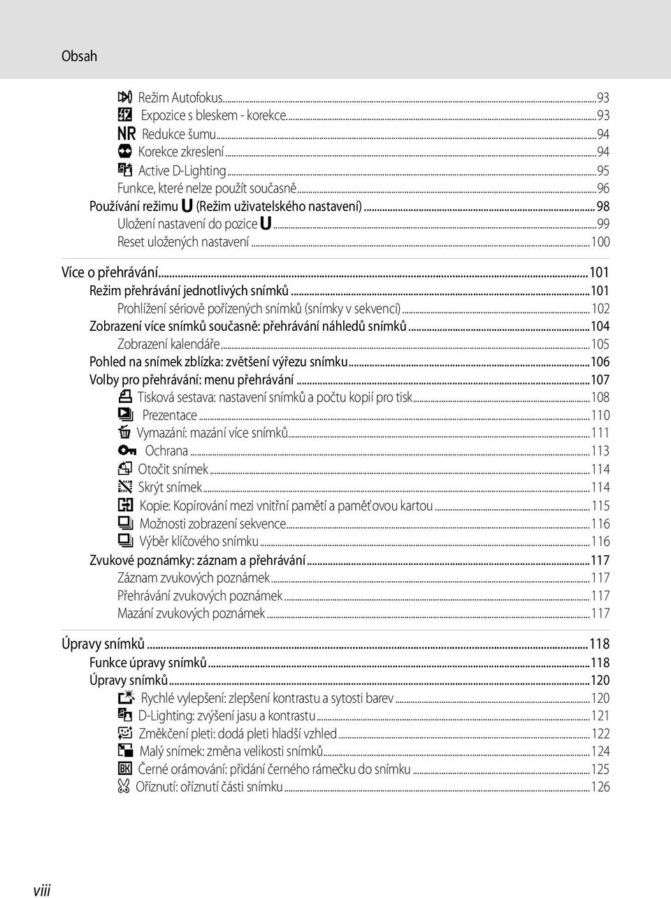 ..101 Prohlížení sériově pořízených snímků (snímky v sekvenci)...102 Zobrazení více snímků současně: přehrávání náhledů snímků...104 Zobrazení kalendáře.