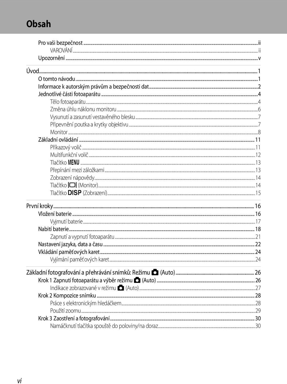 ..12 Tlačítko d...13 Přepínání mezi záložkami...13 Zobrazení nápovědy...14 Tlačítko x (Monitor)...14 Tlačítko s (Zobrazení)...15 První kroky... 16 Vložení baterie... 16 Vyjmutí baterie.