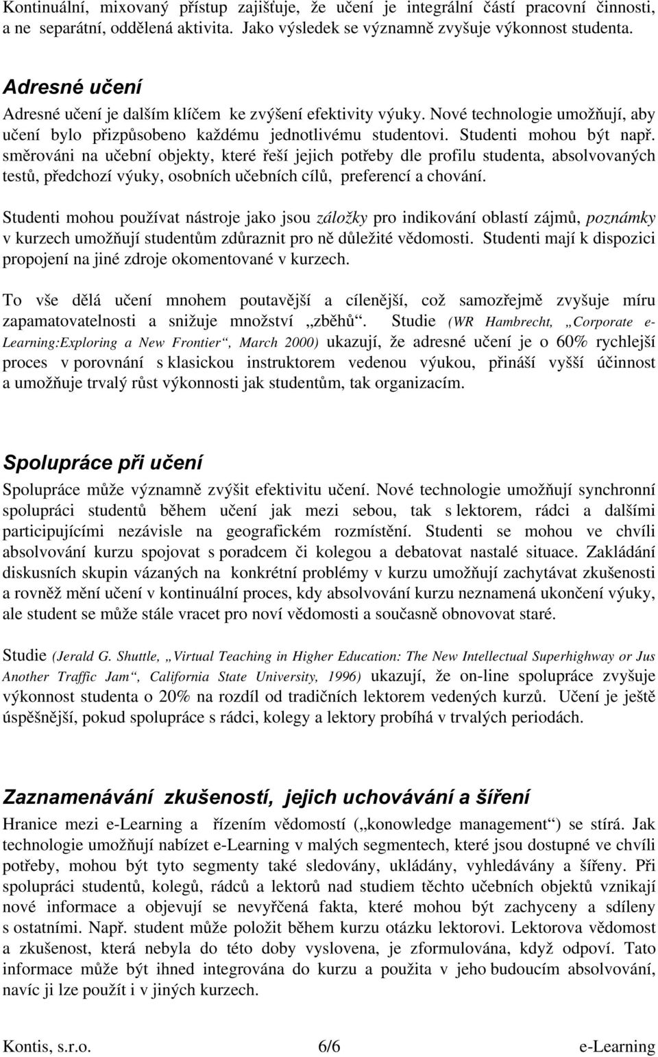 smìrováni na uèební objekty, které øeší jejich potøeby dle profilu studenta, absolvovaných testù, pøedchozí výuky, osobních uèebních cílù, preferencí a chování.