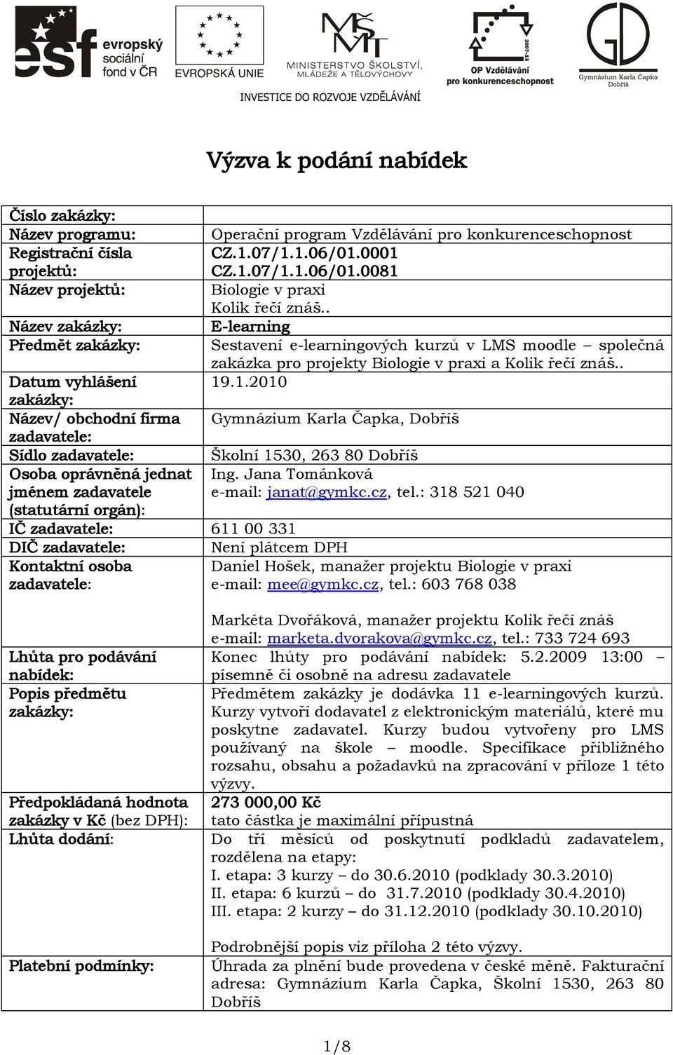 .1.2010 zakázky: Název/ obchodní firma Gymnázium Karla Čapka, Dobříš zadavatele: Sídlo zadavatele: Školní 1530, 263 80 Dobříš Osoba oprávněná jednat Ing.