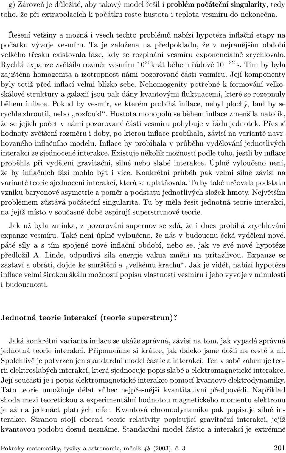 Ta je založena na předpokladu, že v nejranějším období velkého třesku existovala fáze, kdy se rozpínání vesmíru exponenciálně zrychlovalo.