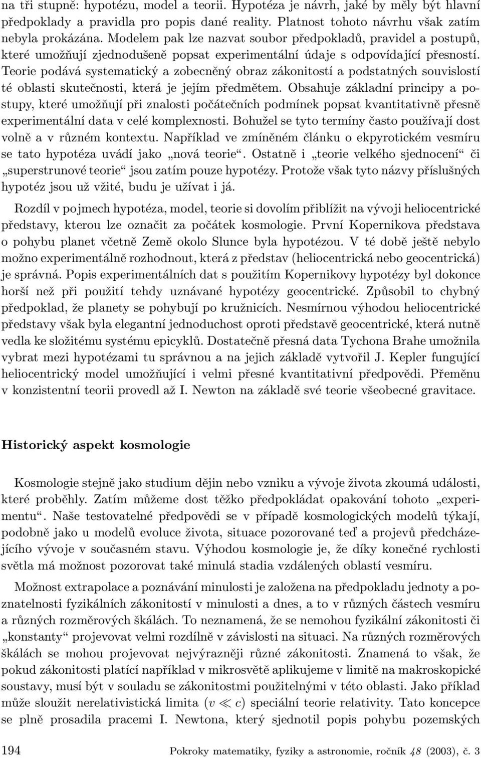 Teorie podává systematický a zobecněný obraz zákonitostí a podstatných souvislostí té oblasti skutečnosti, která je jejím předmětem.