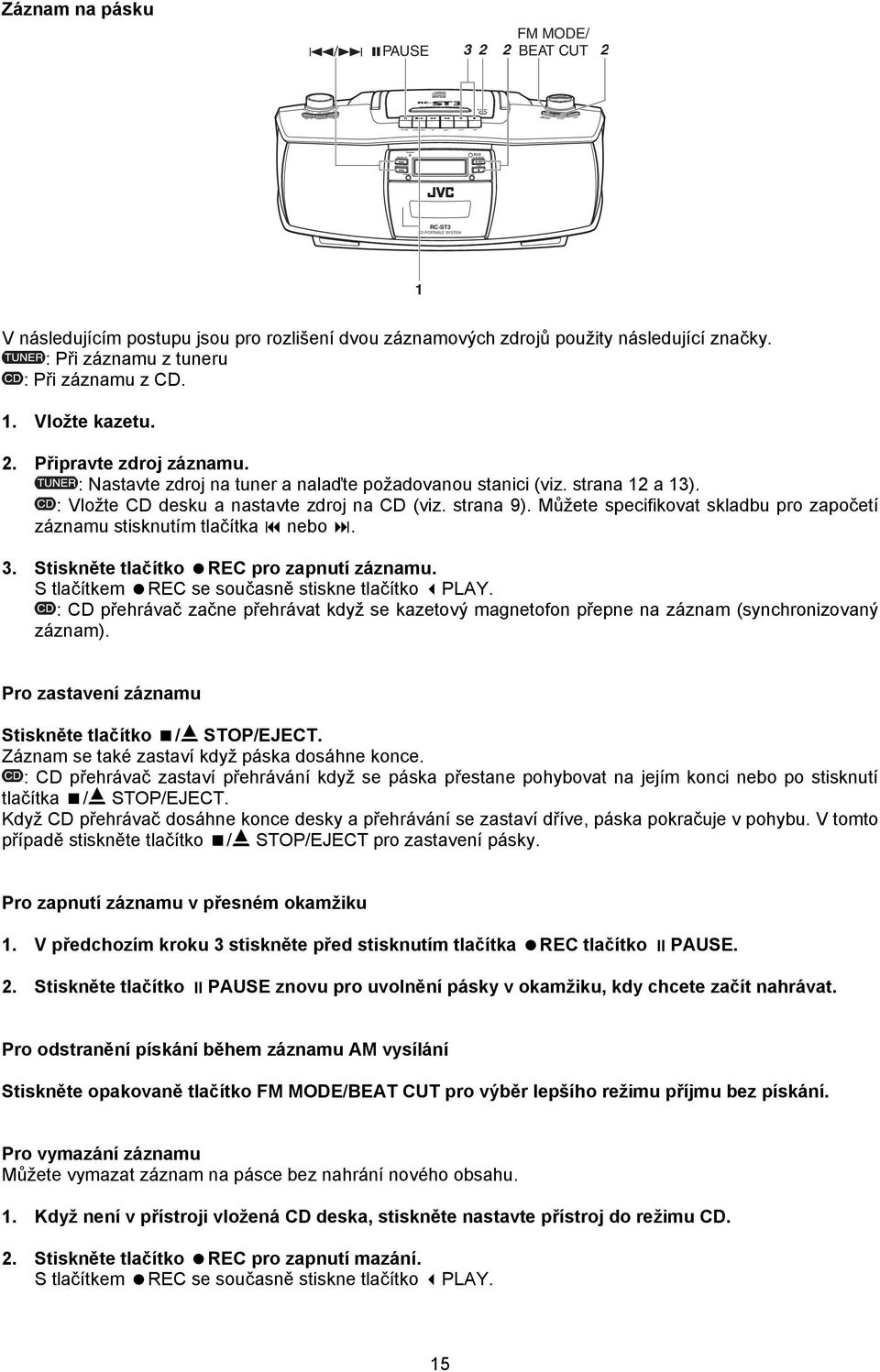 strana 12 a 13). : Vložte CD desku a nastavte zdroj na CD (viz. strana 9). Můžete specifikovat skladbu pro započetí záznamu stisknutím tlačítka nebo. 3. Stiskněte tlačítko REC pro zapnutí záznamu.