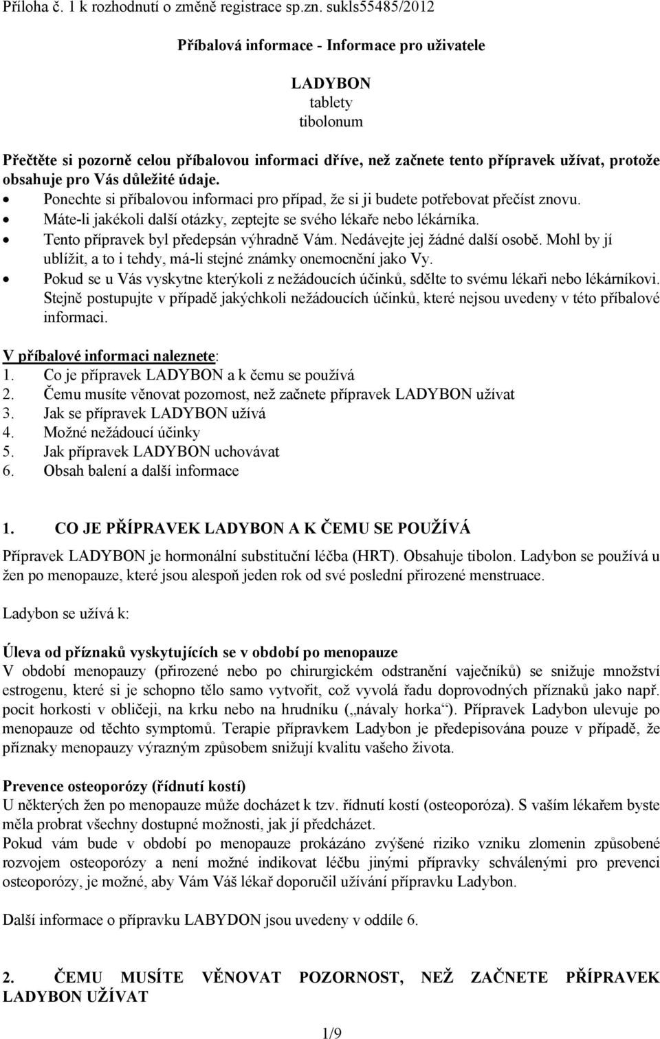 Vás důležité údaje. Ponechte si příbalovou informaci pro případ, že si ji budete potřebovat přečíst znovu. Máte-li jakékoli další otázky, zeptejte se svého lékaře nebo lékárníka.