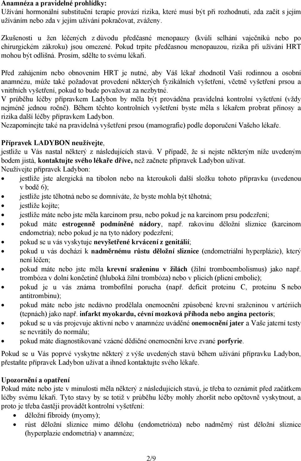 Pokud trpíte předčasnou menopauzou, rizika při užívání HRT mohou být odlišná. Prosím, sdělte to svému lékaři.