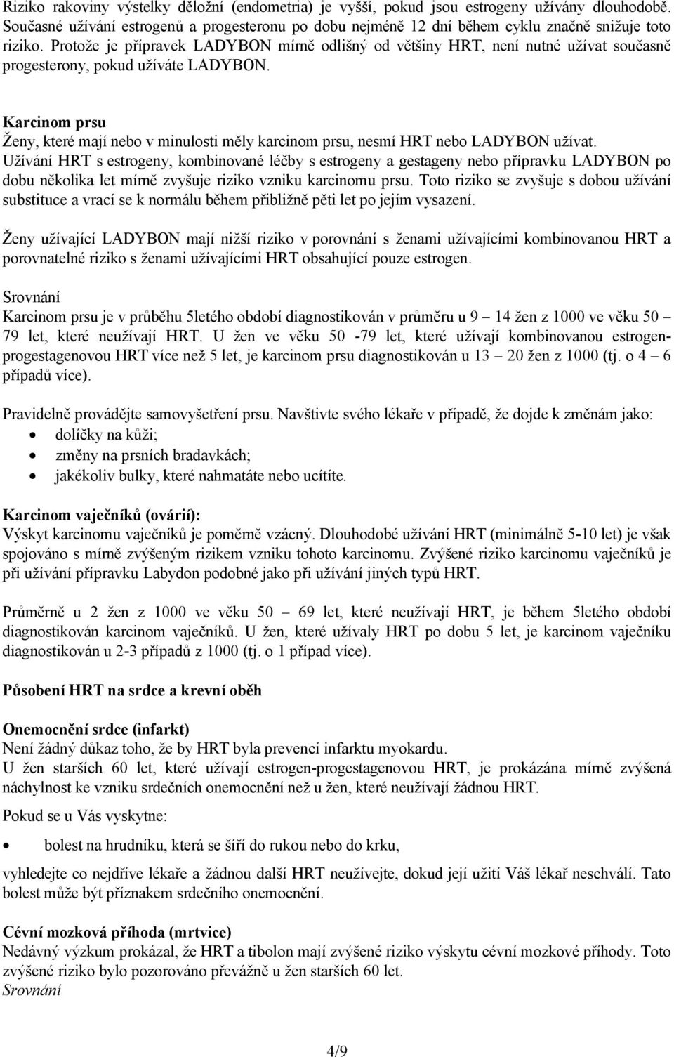 Protože je přípravek LADYBON mírně odlišný od většiny HRT, není nutné užívat současně progesterony, pokud užíváte LADYBON.