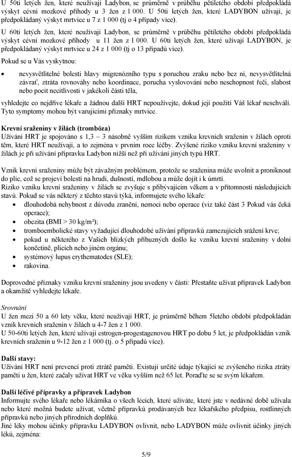 U 60ti letých žen, které neužívají Ladybon, se průměrně v průběhu pětiletého období předpokládá výskyt cévní mozkové příhody u 11 žen z 1 000.