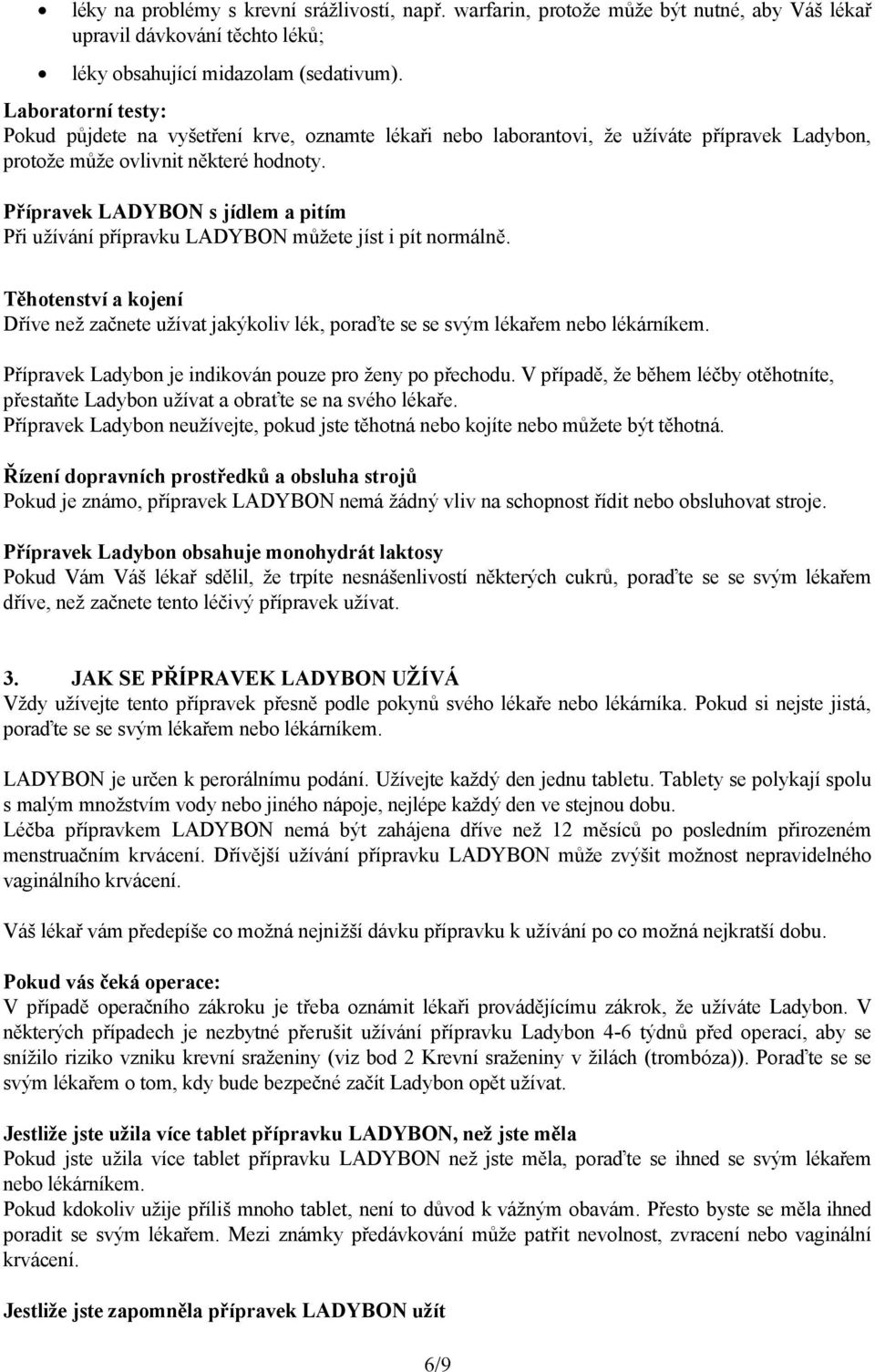 Přípravek LADYBON s jídlem a pitím Při užívání přípravku LADYBON můžete jíst i pít normálně. Těhotenství a kojení Dříve než začnete užívat jakýkoliv lék, poraďte se se svým lékařem nebo lékárníkem.