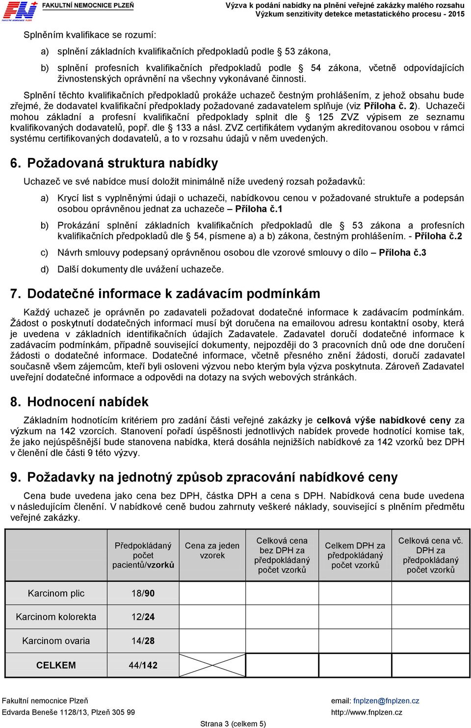 Splnění těchto kvalifikačních předpokladů prokáže uchazeč čestným prohlášením, z jehož obsahu bude zřejmé, že dodavatel kvalifikační předpoklady požadované zadavatelem splňuje (viz Příloha č. 2).