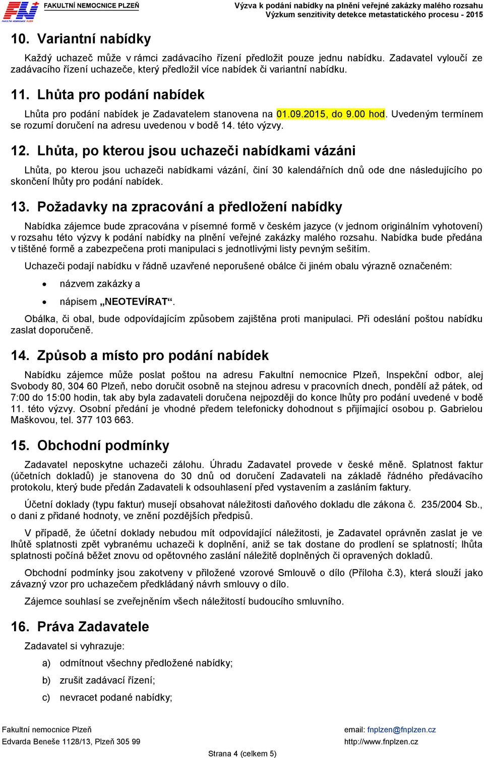 Lhůta, po kterou jsou uchazeči nabídkami vázáni Lhůta, po kterou jsou uchazeči nabídkami vázání, činí 30 kalendářních dnů ode dne následujícího po skončení lhůty pro podání nabídek. 13.