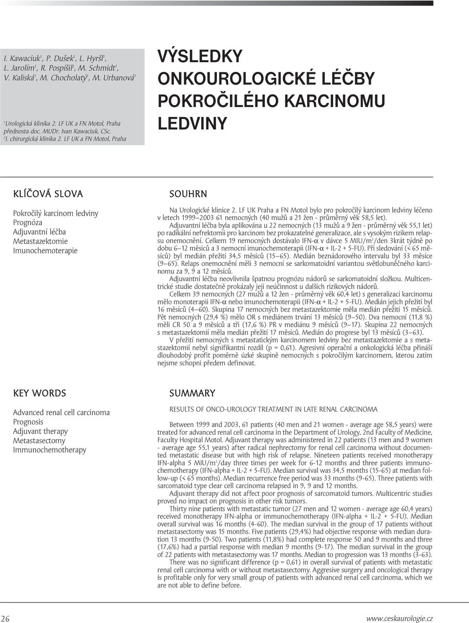 LF UK a FN Motol, Praha VÝSLEDKY ONKOUROLOGICKÉ LÉČBY POKROČILÉHO KARCINOMU LEDVINY KLÍČOVÁ SLOVA Pokročilý karcinom ledviny Prognóza Adjuvantní léčba Metastazektomie Imunochemoterapie SOUHRN Na