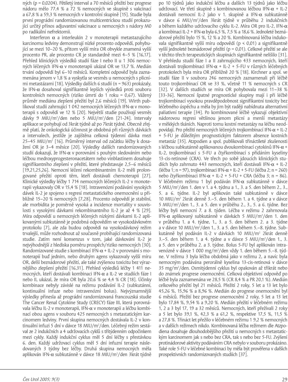 Interferon α a interleukin 2 v monoterapii metastazujícího karcinomu ledviny demonstrují nízké procento odpovědí, pohybující se mezi 10 20 %, přitom vyšší míra OR obvykle znamená vyšší procento PR,