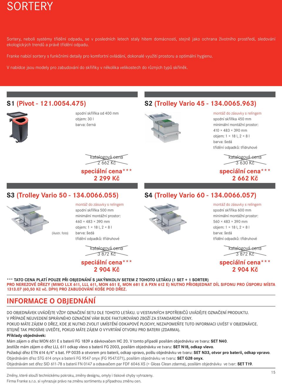 V nabídce jsou modely pro zabudování do skříňky v několika velikostech do různých typů skříněk. S1 (Pivot - 121.0054.475) S2 (Trolley Vario 45-134.0065.