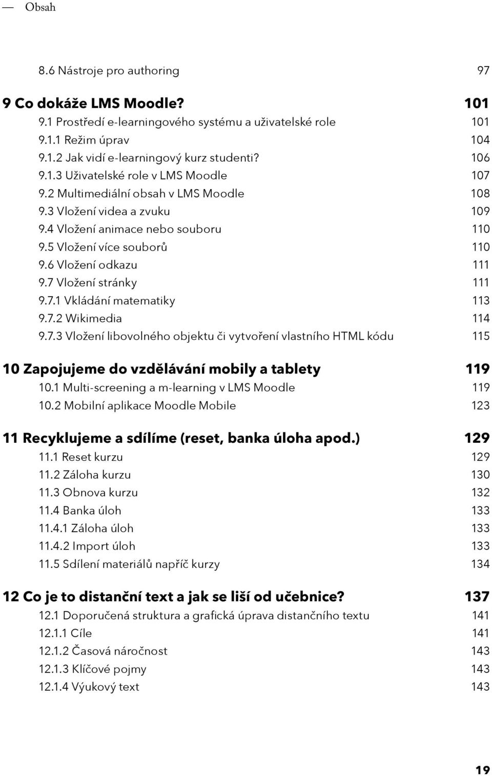 7.2 Wikimedia 114 9.7.3 Vložení libovolného objektu či vytvoření vlastního HTML kódu 115 10 Zapojujeme do vzdělávání mobily a tablety 119 10.1 Multi-screening a m-learning v LMS Moodle 119 10.