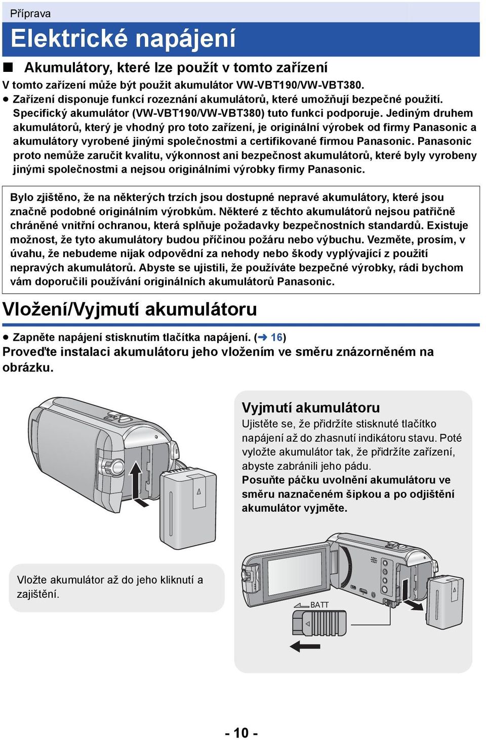 Jediným druhem akumulátorů, který je vhodný pro toto zařízení, je originální výrobek od firmy Panasonic a akumulátory vyrobené jinými společnostmi a certifikované firmou Panasonic.