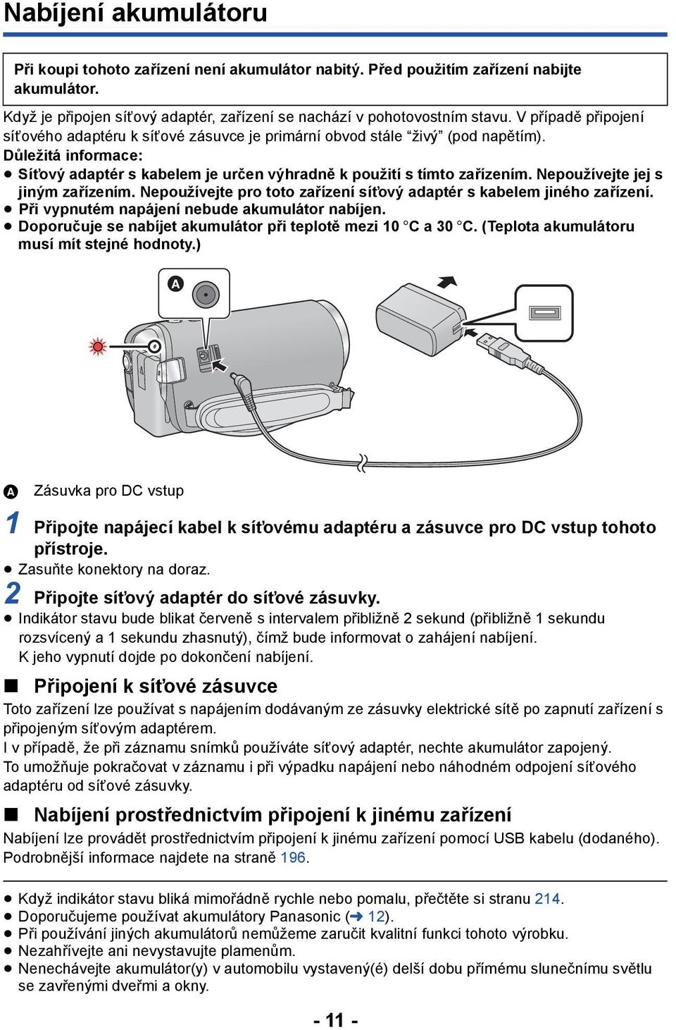 Nepoužívejte jej s jiným zařízením. Nepoužívejte pro toto zařízení síťový adaptér s kabelem jiného zařízení. Při vypnutém napájení nebude akumulátor nabíjen.