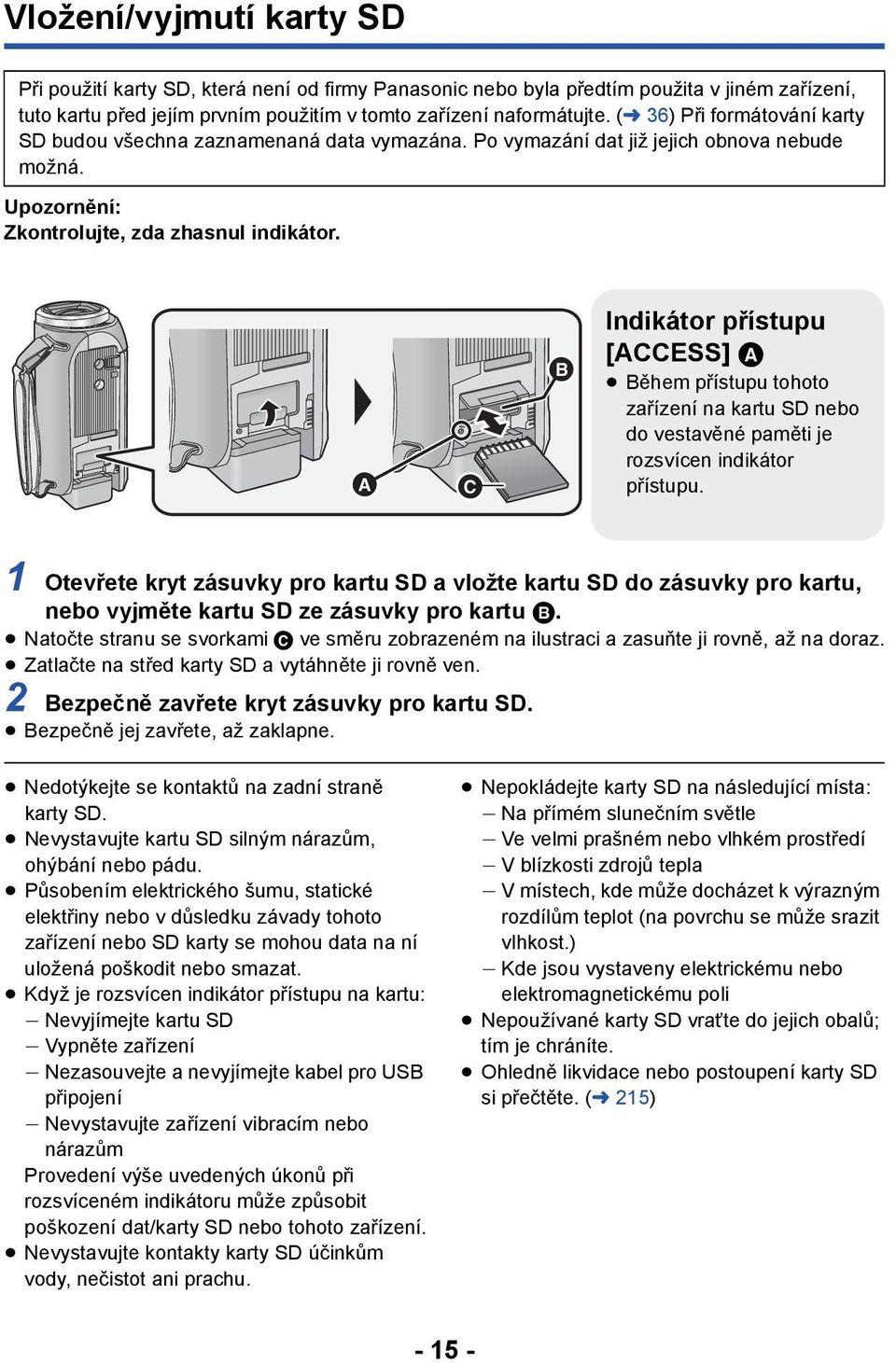 Indikátor přístupu [ACCESS] A Během přístupu tohoto zařízení na kartu SD nebo do vestavěné paměti je rozsvícen indikátor přístupu.