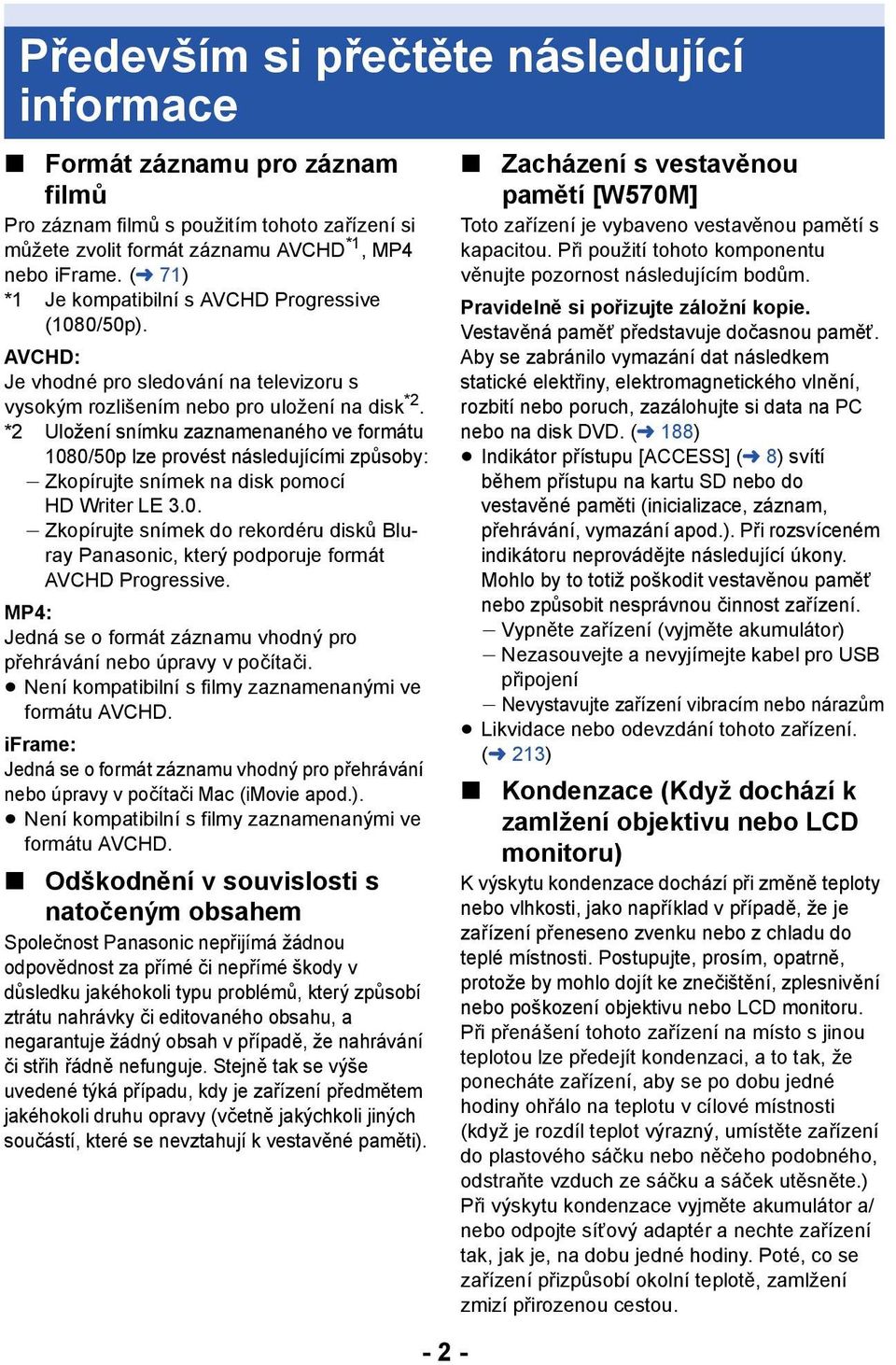 *2 Uložení snímku zaznamenaného ve formátu 1080/50p lze provést následujícími způsoby: j Zkopírujte snímek na disk pomocí HD Writer LE 3.0. j Zkopírujte snímek do rekordéru disků Bluray Panasonic, který podporuje formát AVCHD Progressive.