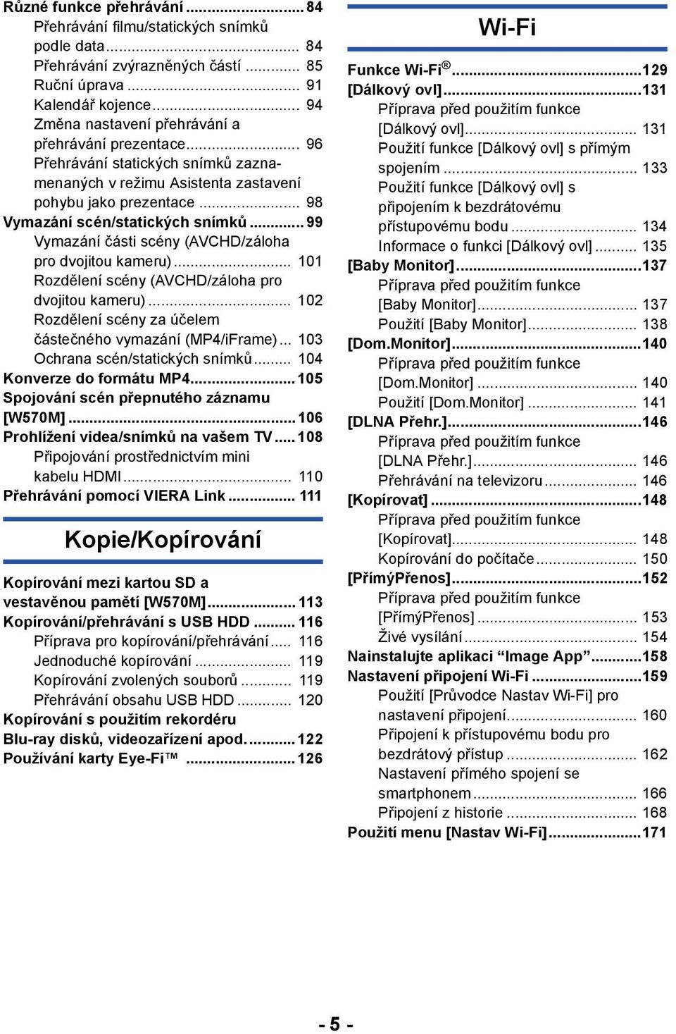 .. 99 Vymazání části scény (AVCHD/záloha pro dvojitou kameru)... 101 Rozdělení scény (AVCHD/záloha pro dvojitou kameru)... 102 Rozdělení scény za účelem částečného vymazání (MP4/iFrame).