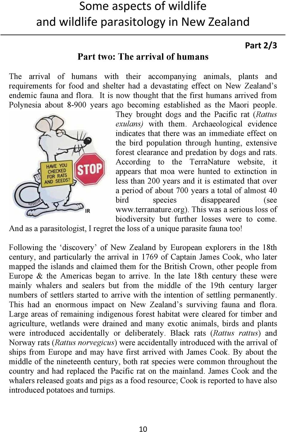 It is now thought that the first humans arrived from Polynesia about 8-900 years ago becoming established as the Maori people. They brought dogs and the Pacific rat (Rattus exulans) with them.