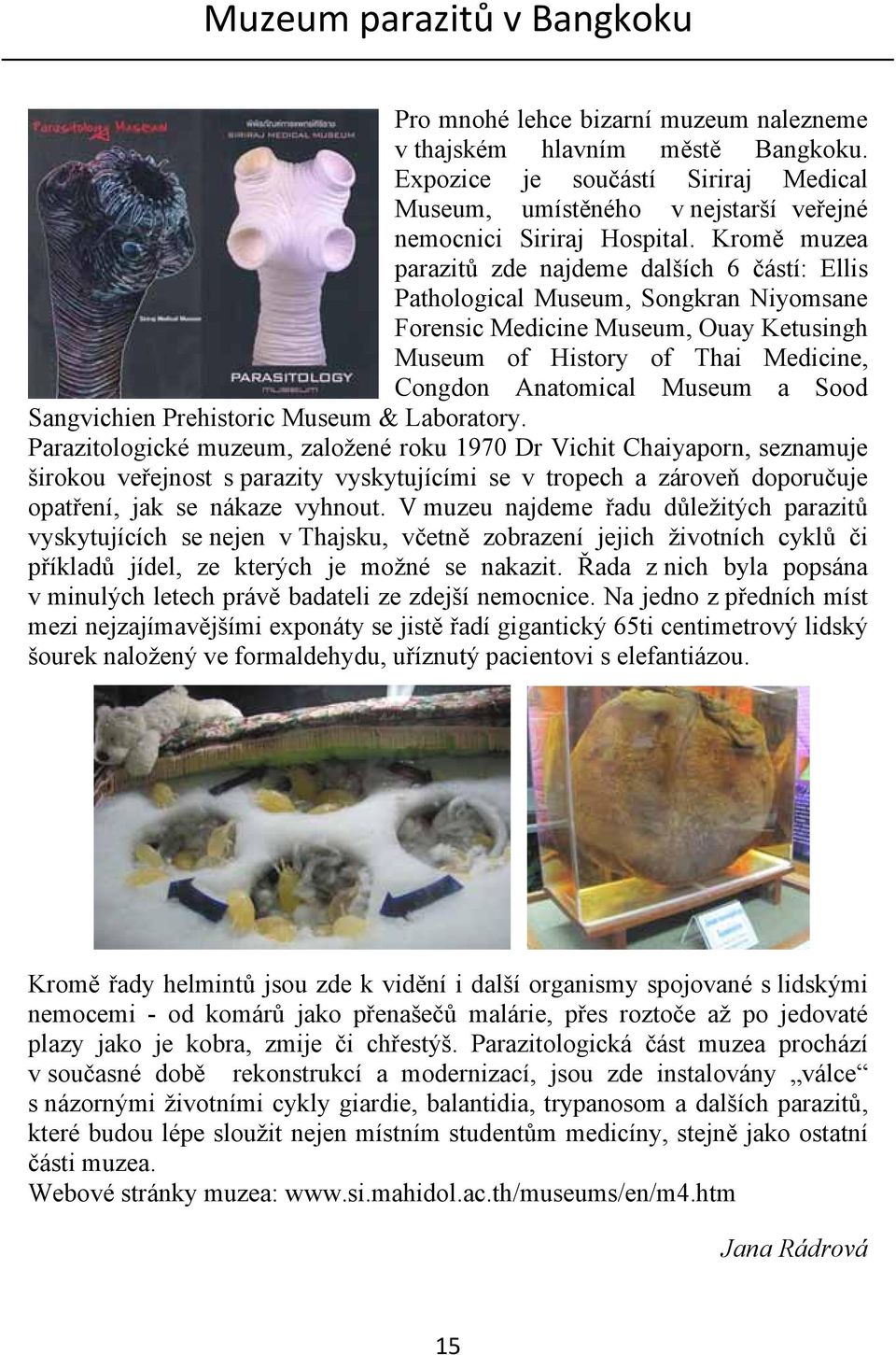 Kromě muzea parazitů zde najdeme dalších 6 částí: Ellis Pathological Museum, Songkran Niyomsane Forensic Medicine Museum, Ouay Ketusingh Museum of History of Thai Medicine, Congdon Anatomical Museum