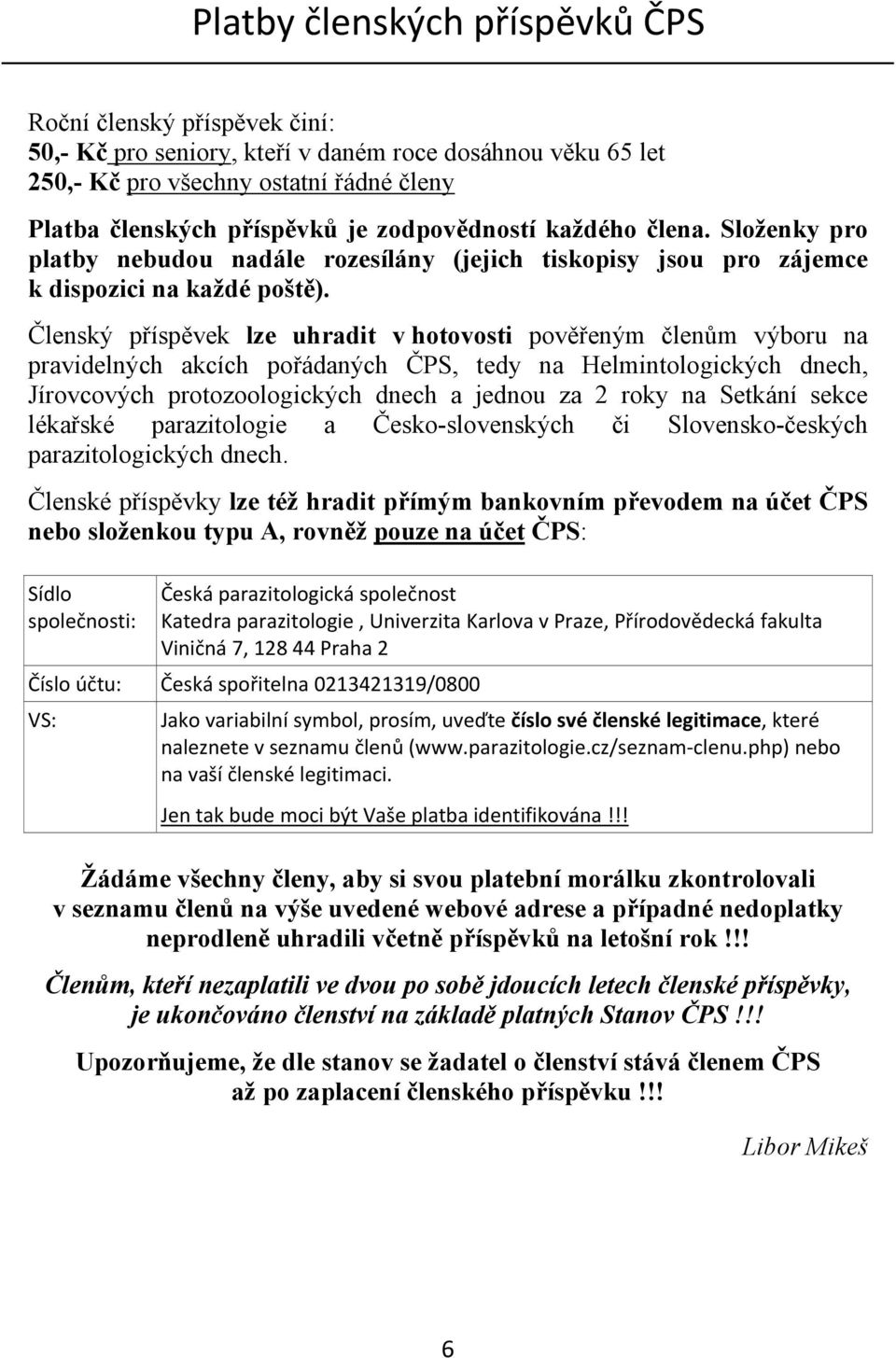 Členský příspěvek lze uhradit v hotovosti pověřeným členům výboru na pravidelných akcích pořádaných ČPS, tedy na Helmintologických dnech, Jírovcových protozoologických dnech a jednou za 2 roky na