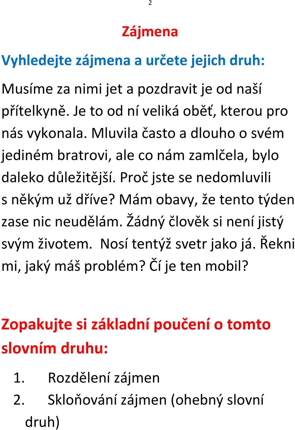 Mluvila často a dlouho o svém jediném bratrovi, ale co nám zamlčela, bylo daleko důležitější. Proč jste se nedomluvili s někým už dříve?