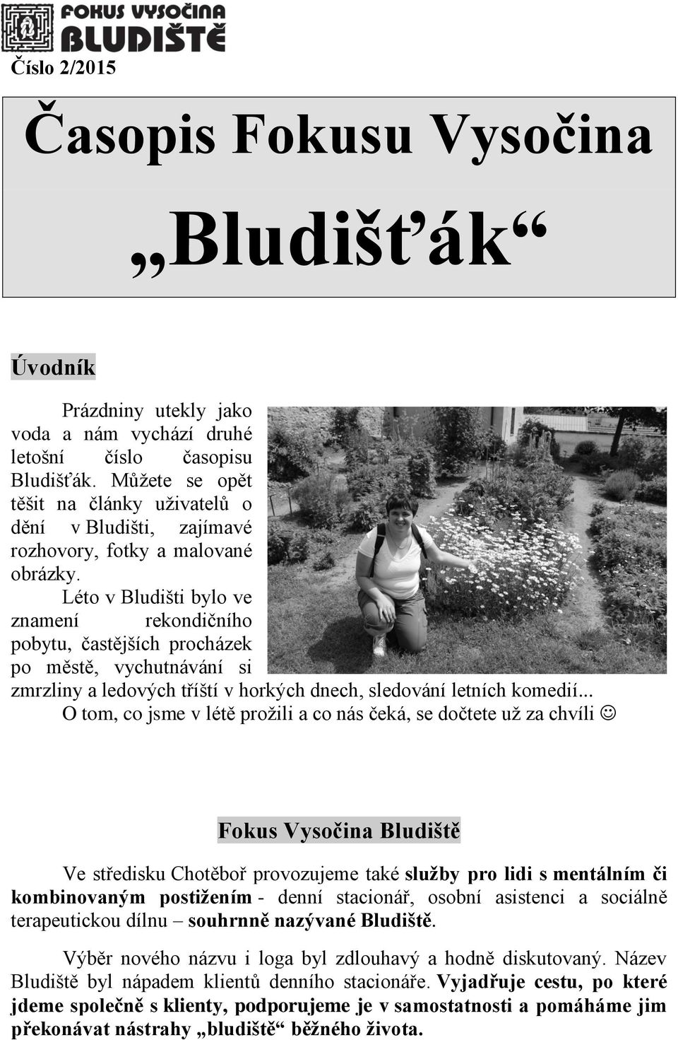 Léto v Bludišti bylo ve znamení rekondičního pobytu, častějších procházek po městě, vychutnávání si zmrzliny a ledových tříští v horkých dnech, sledování letních komedií.