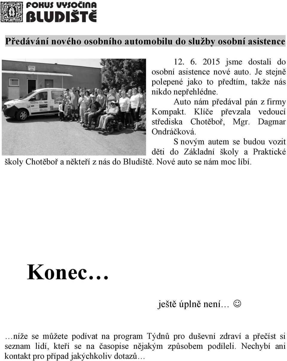 Dagmar Ondráčková. S novým autem se budou vozit děti do Základní školy a Praktické školy Chotěboř a někteří z nás do Bludiště. Nové auto se nám moc líbí.