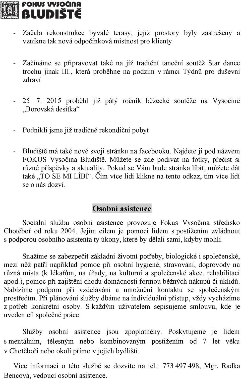 2015 proběhl již pátý ročník běžecké soutěže na Vysočině Borovská desítka - Podnikli jsme již tradičně rekondiční pobyt - Bludiště má také nově svoji stránku na facebooku.