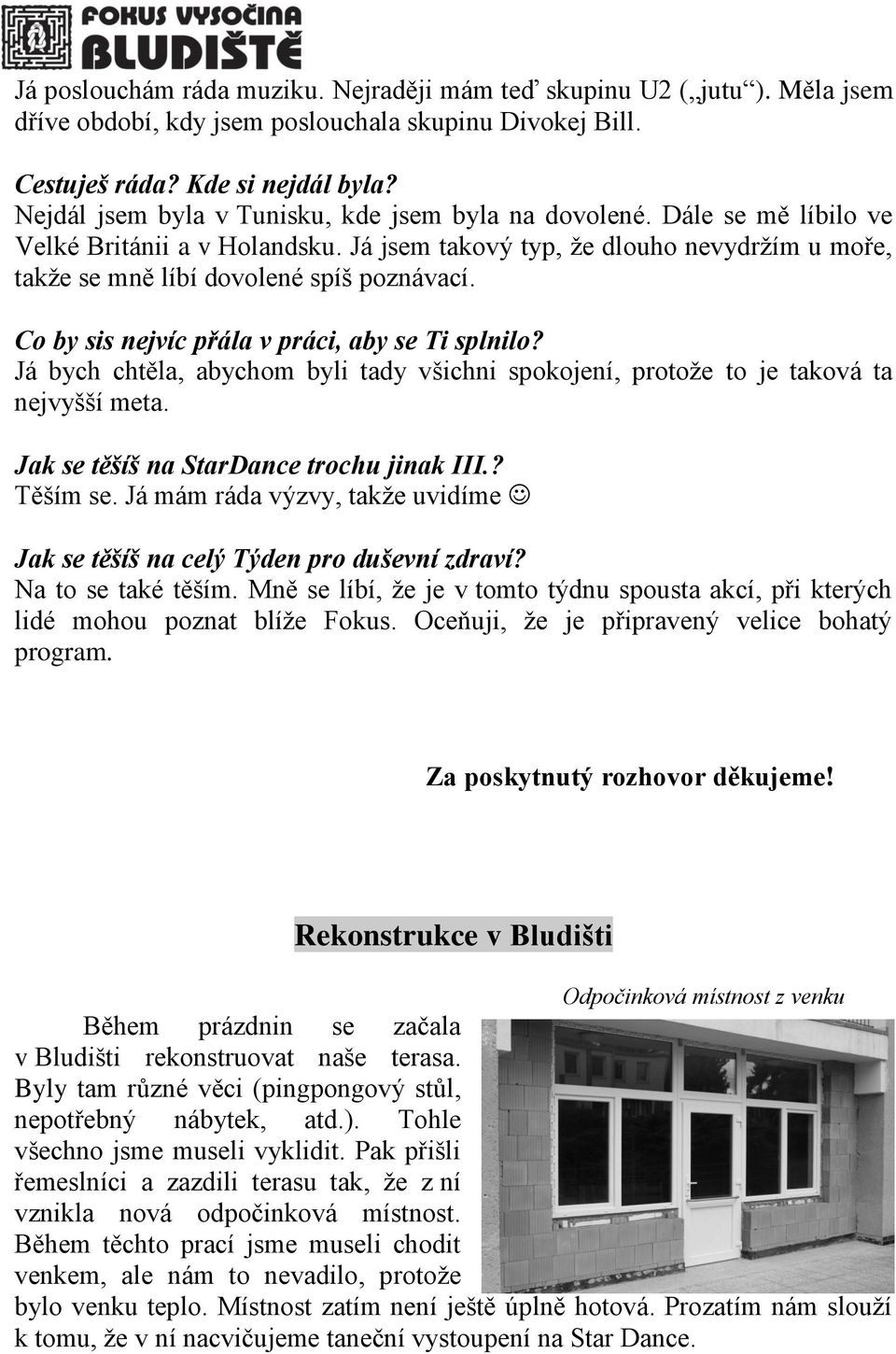 Co by sis nejvíc přála v práci, aby se Ti splnilo? Já bych chtěla, abychom byli tady všichni spokojení, protože to je taková ta nejvyšší meta. Jak se těšíš na StarDance trochu jinak III.? Těším se.