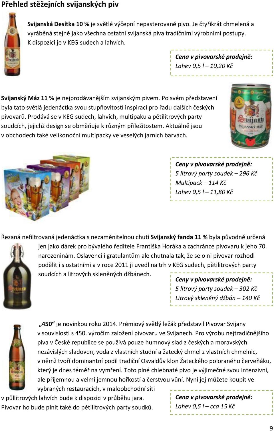 Cena v pivovarské prodejně: Lahev 0,5 l 10,20 Kč Svijanský Máz 11 % je nejprodávanějším svijanským pivem.