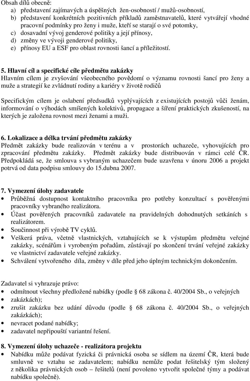 Hlavní cíl a specifické cíle pedmtu zakázky Hlavním cílem je zvyšování všeobecného povdomí o významu rovnosti šancí pro ženy a muže a strategií ke zvládnutí rodiny a kariéry v život rodi Specifickým