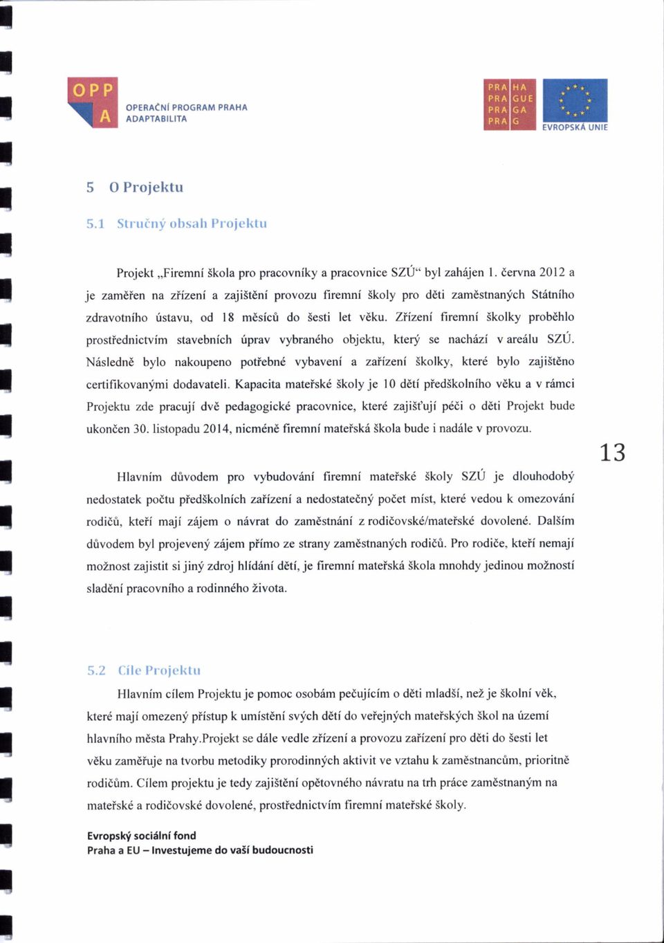 Ziizeni firemni Skolky probdhlo prostiednictvim stavebnich fprav vybrandho objektu. kteqi se nachrlzi v arerilu SZU.