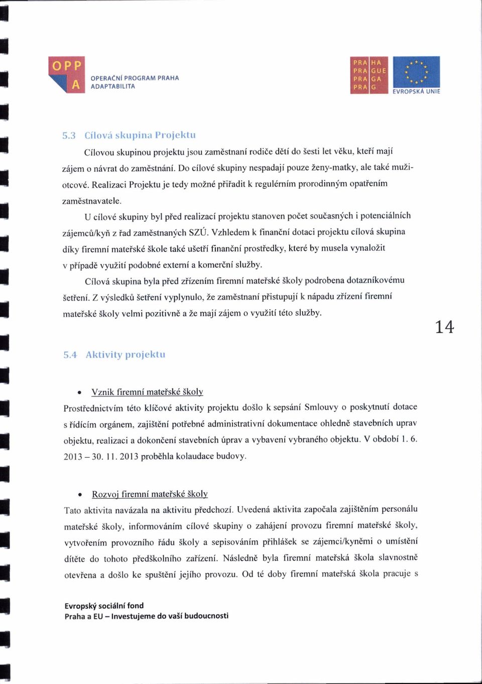 U cilov6 skupiny byl pied realizaci projektu stanoven podet soudasnich ipotenci6lnich zrijemcri/kyfi z iad zamestnanlich SZU.