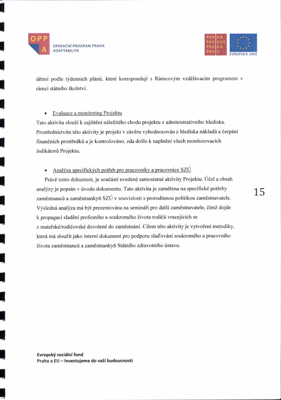 Prostiednictvim t6to aktivityje projekt v z6vdru vyhodnocov6n z hlediska nrikladri a derp6nf finandnich prostiedkfi a je kontrolov6no, zda do3lo k naplndni viech monitorovacich indik6torri Projektu.