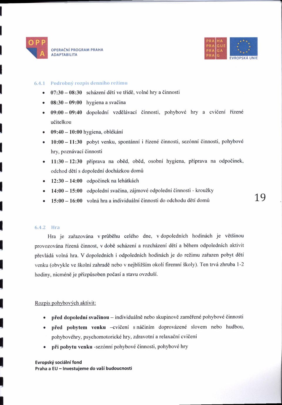 ob6d, osobni hygiena, piiprava na odpoiinek, odchod ddti s dopoledni dochrizkou domfi 12:30-14:00 odpodinek na lehritkrich 14:00-15:00 odpoledni svadina, z6jmov6 odpoledni dinnosti - krouzky