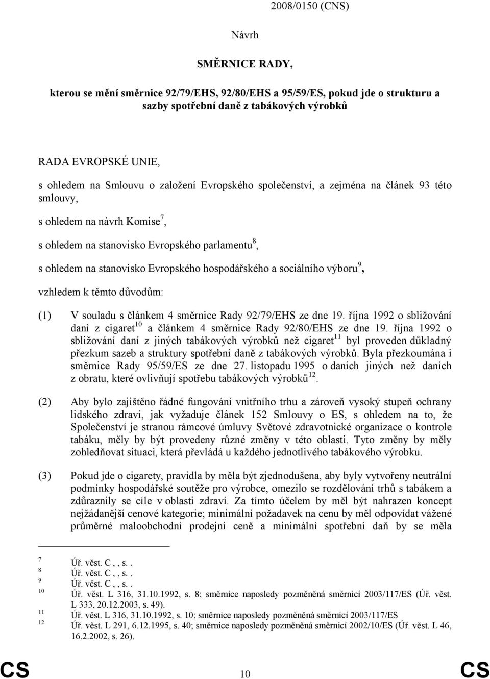 hospodářského a sociálního výboru 9, vzhledem k těmto důvodům: (1) V souladu s článkem 4 směrnice Rady 92/79/EHS ze dne 19.